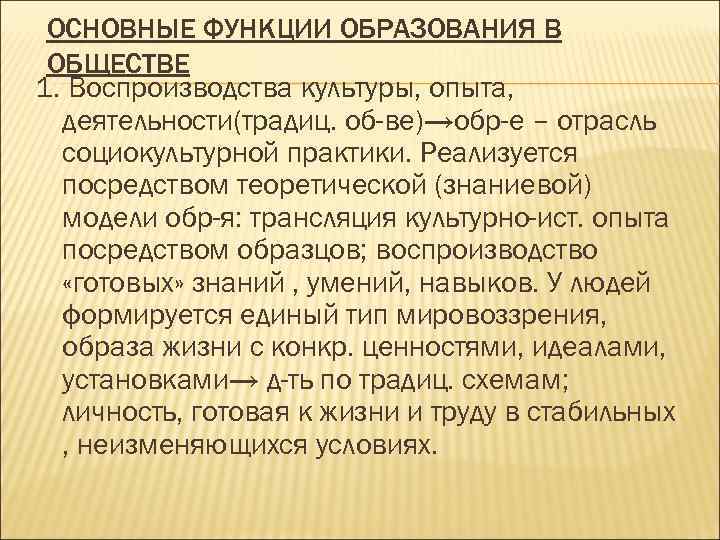 ОСНОВНЫЕ ФУНКЦИИ ОБРАЗОВАНИЯ В ОБЩЕСТВЕ 1. Воспроизводства культуры, опыта, деятельности(традиц. об-ве)→обр-е – отрасль социокультурной