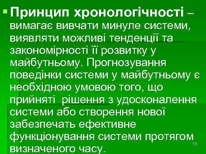 § Принцип хронологічності – вимагає вивчати минуле системи, виявляти можливі тенденції та закономірності її