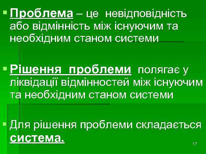 § Проблема – це невідповідність або відмінність між існуючим та необхідним станом системи §