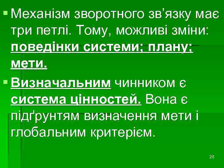 § Механізм зворотного зв’язку має три петлі. Тому, можливі зміни: поведінки системи; плану; мети.