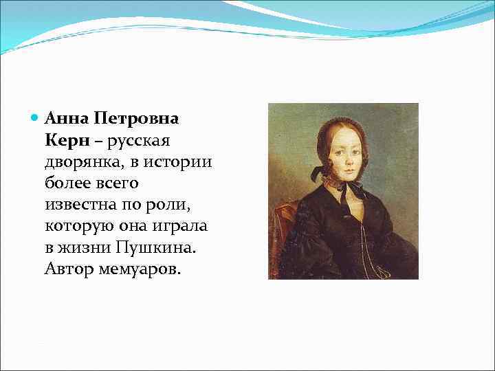  Анна Петровна Керн – русская дворянка, в истории более всего известна по роли,