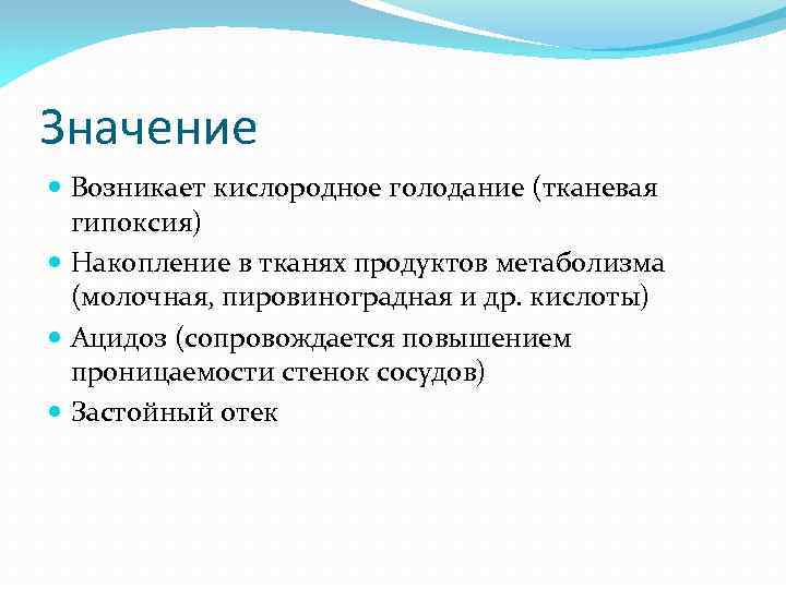 Значение Возникает кислородное голодание (тканевая гипоксия) Накопление в тканях продуктов метаболизма (молочная, пировиноградная и