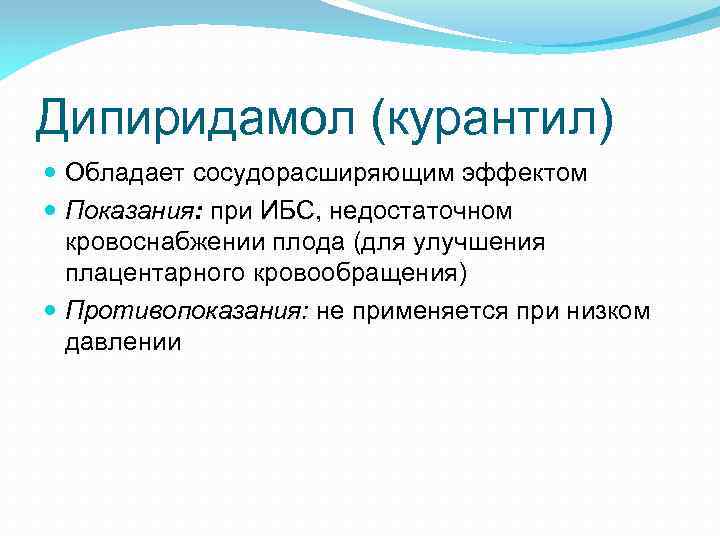 Дипиридамол (курантил) Обладает сосудорасширяющим эффектом Показания: при ИБС, недостаточном кровоснабжении плода (для улучшения плацентарного