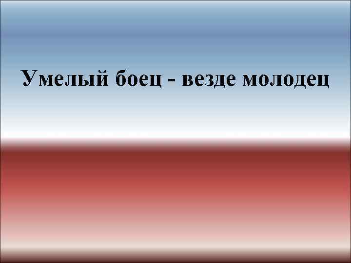 Умелый боец - везде молодец 