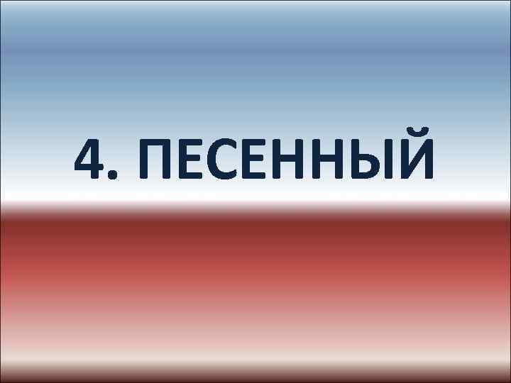 4. ПЕСЕННЫЙ 