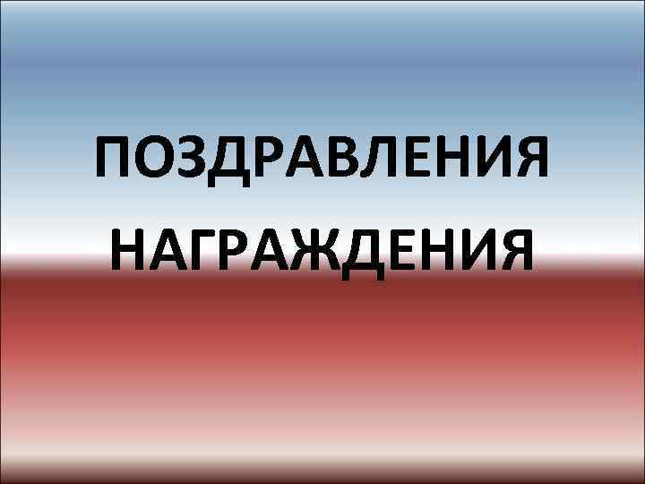 ПОЗДРАВЛЕНИЯ НАГРАЖДЕНИЯ 