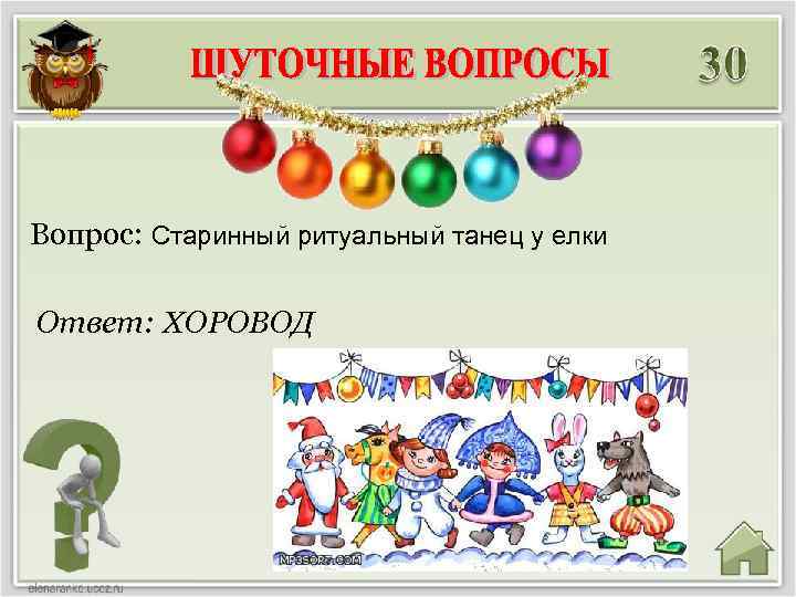 Вопрос: Старинный ритуальный танец у елки Ответ: ХОРОВОД 