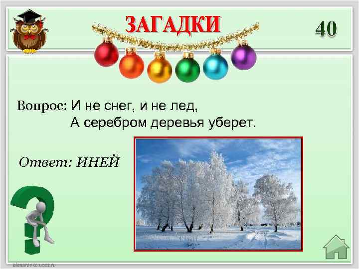 Вопрос: И не снег, и не лед, А серебром деревья уберет. Ответ: ИНЕЙ 