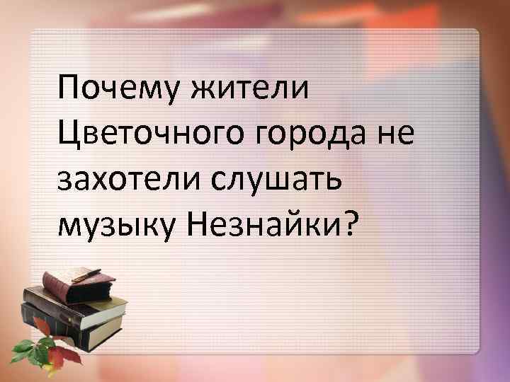 Почему жители Цветочного города не захотели слушать музыку Незнайки? 