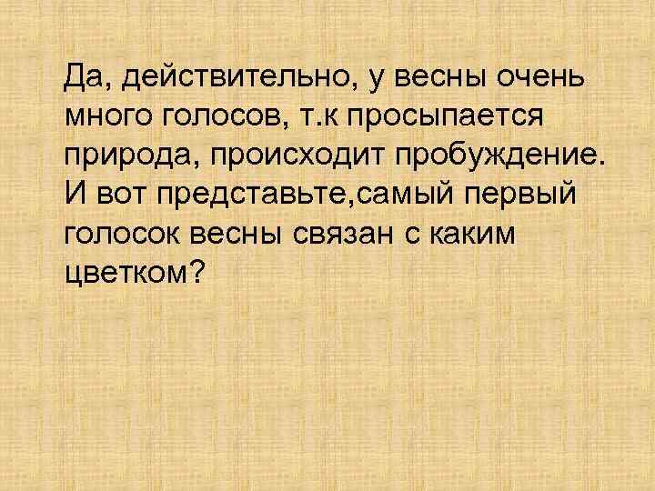  Да, действительно, у весны очень много голосов, т. к просыпается природа, происходит пробуждение.