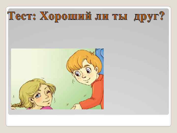 Тест: Хороший ли ты друг? 