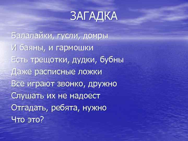 ЗАГАДКА Балалайки, гусли, домры И баяны, и гармошки Есть трещотки, дудки, бубны Даже расписные