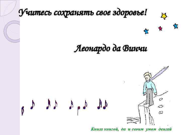 Учитесь сохранять свое здоровье! Леонардо да Винчи Книга книгой, да и своим умом двигай