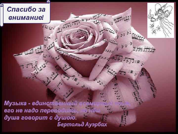  Спасибо за внимание! +53 Музыка - единственный всемирный язык, его не надо переводить,