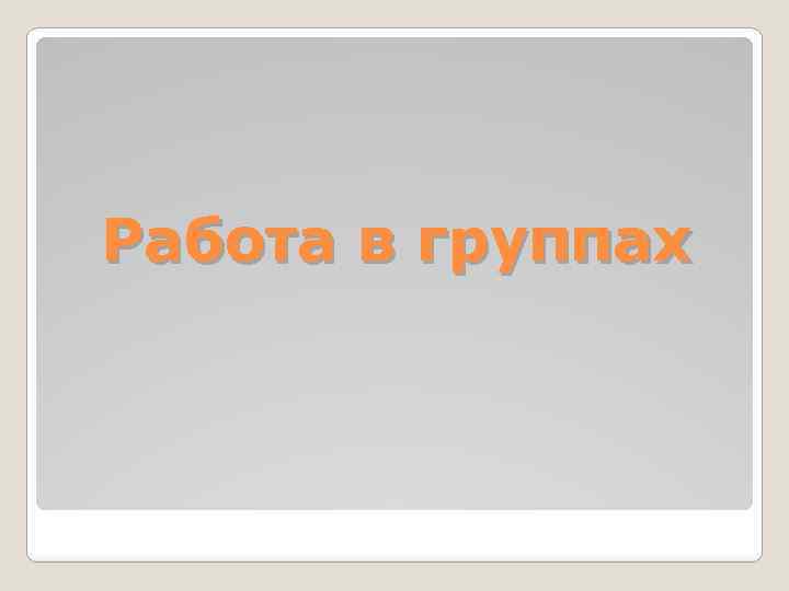 Работа в группах 