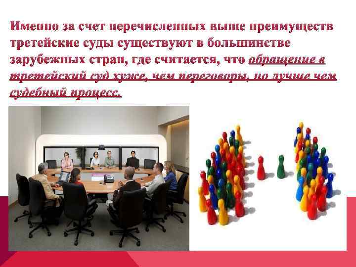 Именно за счет перечисленных выше преимуществ третейские суды существуют в большинстве зарубежных стран, где