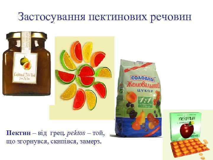 Застосування пектинових речовин Пектин – від грец. рektos – той, що згорнувся, скипівся, замерз.