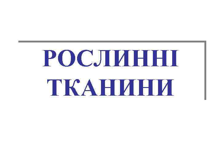 РОСЛИННІ ТКАНИНИ 