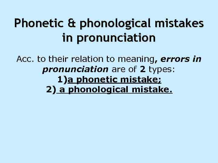 Phonetic & phonological mistakes in pronunciation Acc. to their relation to meaning, errors in