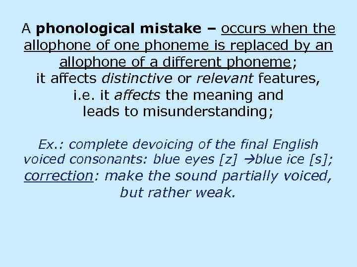 A phonological mistake – occurs when the allophone of one phoneme is replaced by