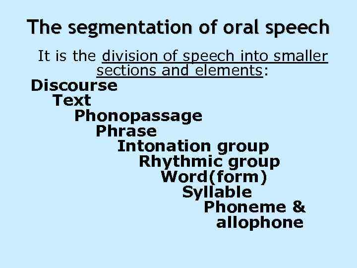 The segmentation of oral speech It is the division of speech into smaller sections