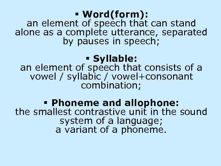 § Word(form): an element of speech that can stand alone as a complete utterance,