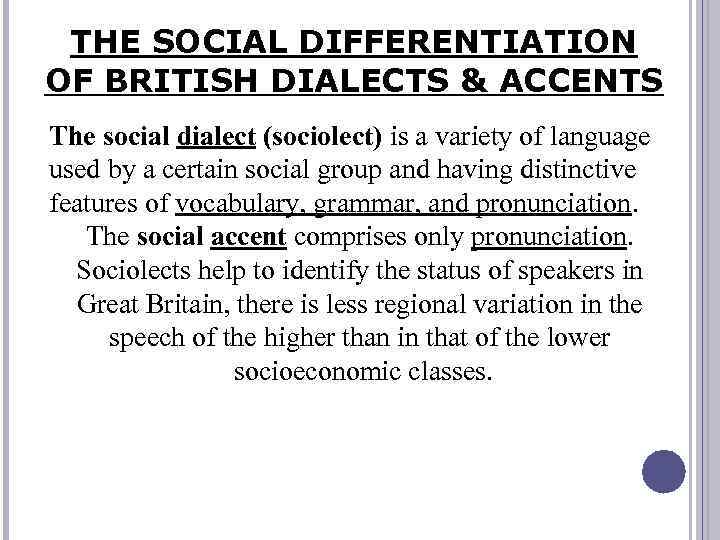 THE SOCIAL DIFFERENTIATION OF BRITISH DIALECTS & ACCENTS The social dialect (sociolect) is a