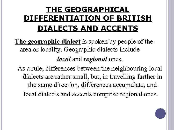 THE GEOGRAPHICAL DIFFERENTIATION OF BRITISH DIALECTS AND ACCENTS The geographic dialect is spoken by