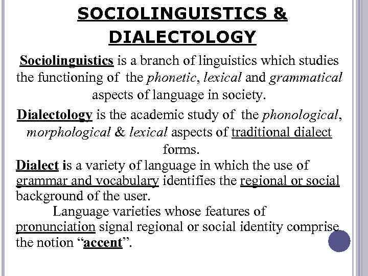 SOCIOLINGUISTICS & DIALECTOLOGY Sociolinguistics is a branch of linguistics which studies the functioning of