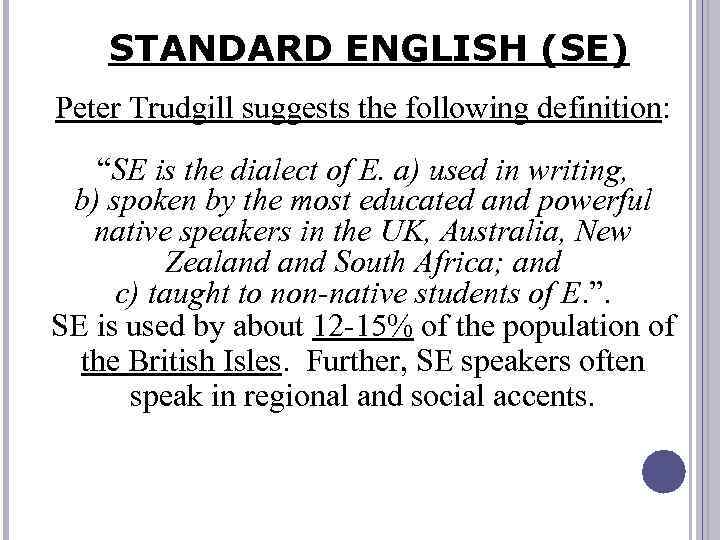 STANDARD ENGLISH (SE) Peter Trudgill suggests the following definition: “SE is the dialect of