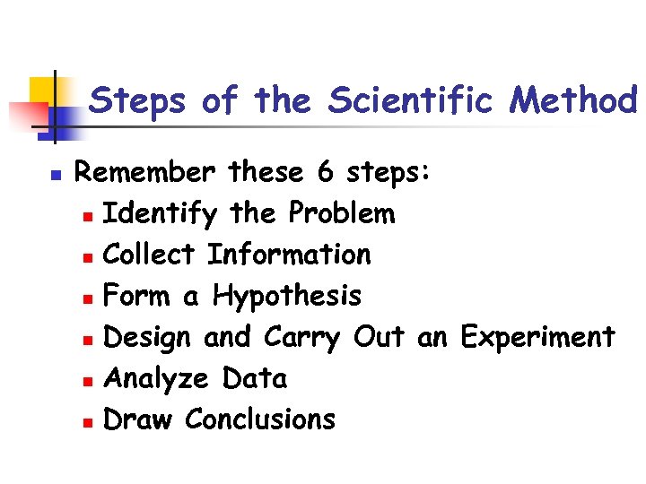 Steps of the Scientific Method n Remember these 6 steps: n Identify the Problem