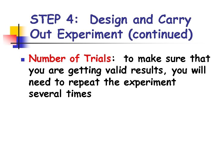 STEP 4: Design and Carry Out Experiment (continued) n Number of Trials: to make