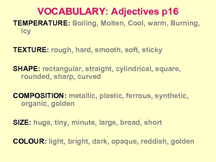 VOCABULARY: Adjectives p 16 TEMPERATURE: Boiling, Molten, Cool, warm, Burning, Icy TEXTURE: rough, hard,