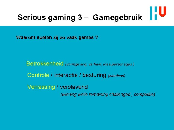 Serious gaming 3 – Gamegebruik Waarom spelen zij zo vaak games ? Betrokkenheid (vormgeving,