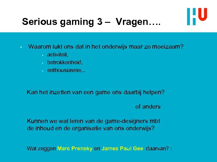 Serious gaming 3 – Vragen…. § Waarom lukt ons dat in het onderwijs maar