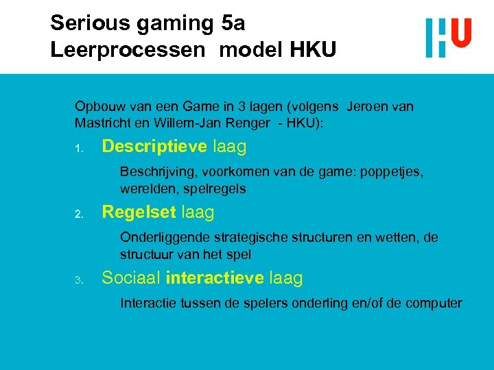 Serious gaming 5 a Leerprocessen model HKU Opbouw van een Game in 3 lagen