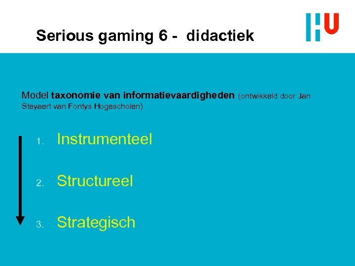 Serious gaming 6 - didactiek Model taxonomie van informatievaardigheden Steyaert van Fontys Hogescholen) 1.