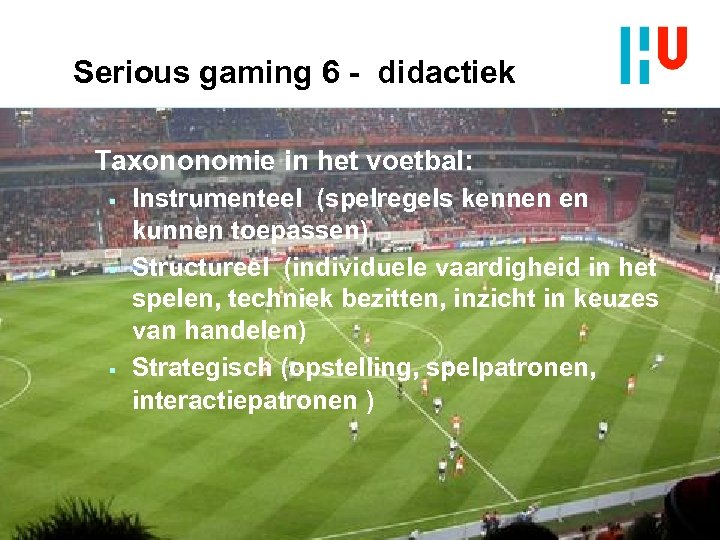 Serious gaming 6 - didactiek Taxononomie in het voetbal: § § § Instrumenteel (spelregels