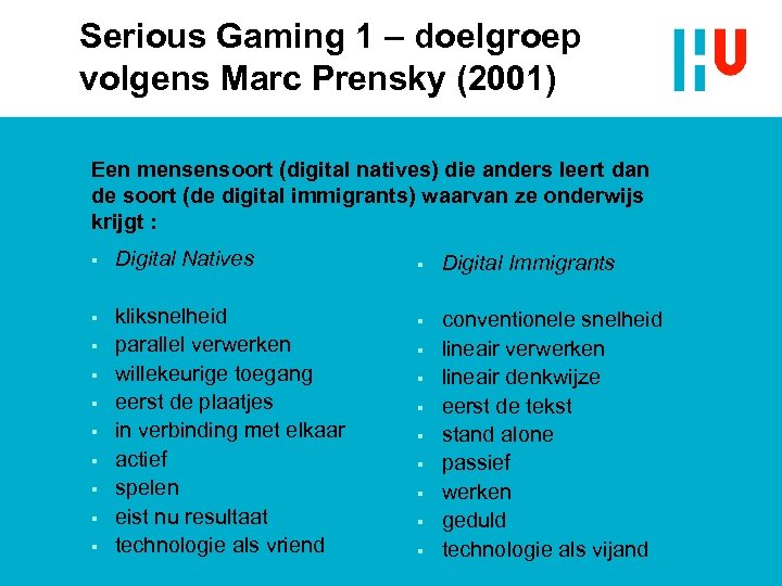 Serious Gaming 1 – doelgroep volgens Marc Prensky (2001) Een mensensoort (digital natives) die