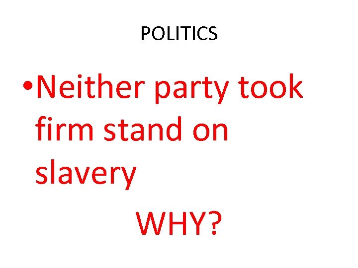 POLITICS • Neither party took firm stand on slavery WHY? 