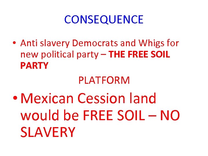 CONSEQUENCE • Anti slavery Democrats and Whigs for new political party – THE FREE