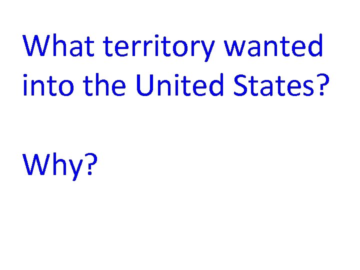 What territory wanted into the United States? Why? 