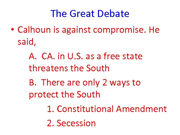 The Great Debate • Calhoun is against compromise. He said, A. CA. in U.