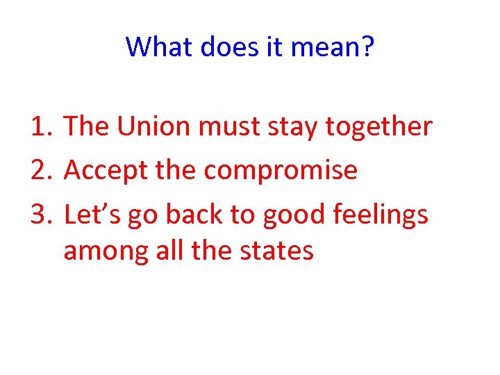 What does it mean? 1. The Union must stay together 2. Accept the compromise