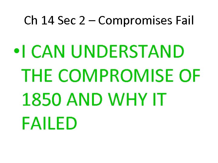 Ch 14 Sec 2 – Compromises Fail • I CAN UNDERSTAND THE COMPROMISE OF