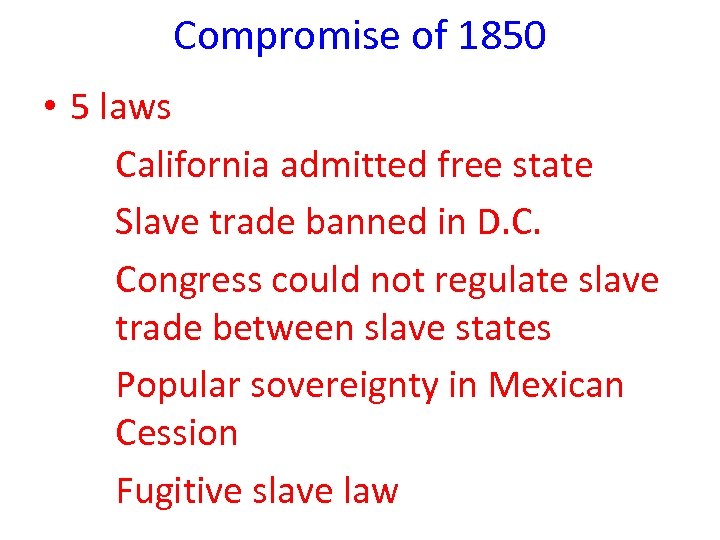 Compromise of 1850 • 5 laws California admitted free state Slave trade banned in