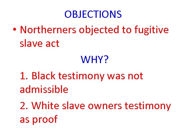 OBJECTIONS • Northerners objected to fugitive slave act WHY? 1. Black testimony was not