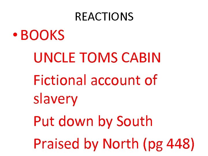 REACTIONS • BOOKS UNCLE TOMS CABIN Fictional account of slavery Put down by South
