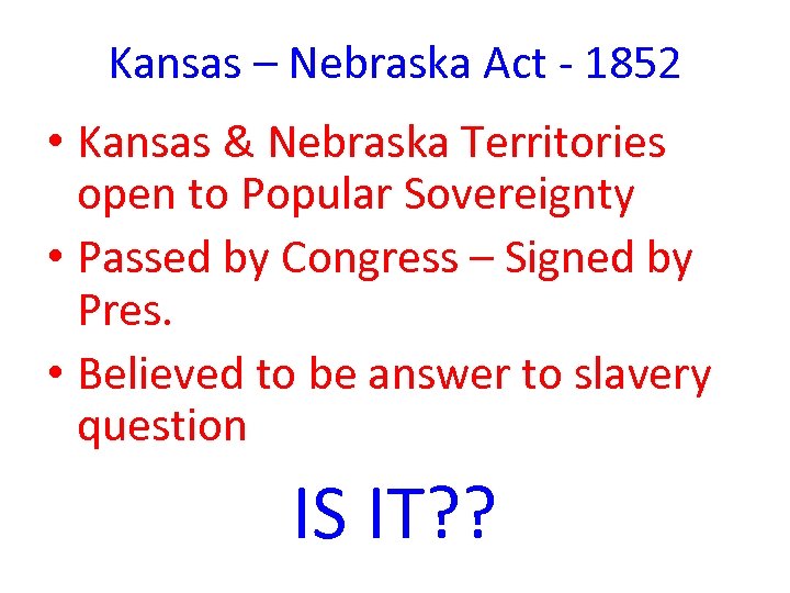 Kansas – Nebraska Act - 1852 • Kansas & Nebraska Territories open to Popular