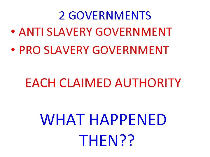 2 GOVERNMENTS • ANTI SLAVERY GOVERNMENT • PRO SLAVERY GOVERNMENT EACH CLAIMED AUTHORITY WHAT